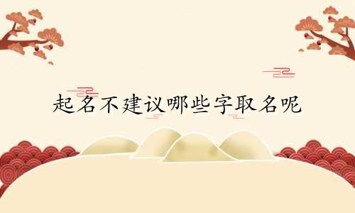 起名不建议哪些字取名呢
