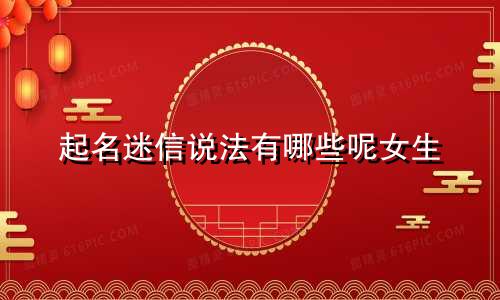 起名迷信说法有哪些呢女生