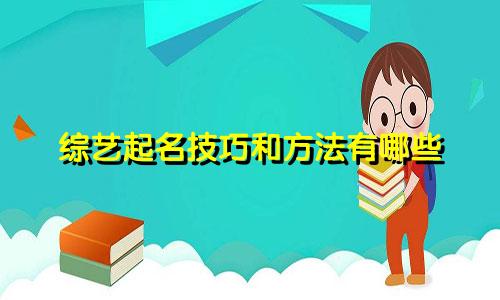 综艺起名技巧和方法有哪些