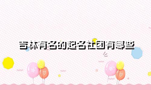 吉林有名的起名社团有哪些