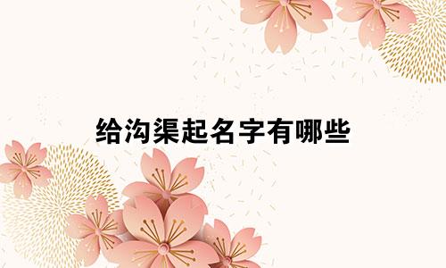 给沟渠起名字有哪些