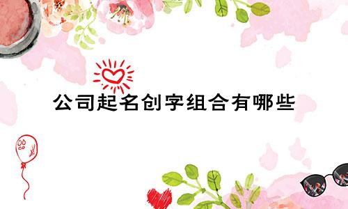 公司起名创字组合有哪些