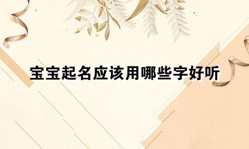 宝宝起名应该用哪些字好听