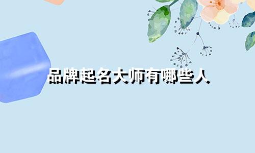 品牌起名大师有哪些人