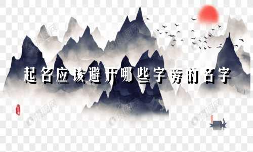 起名应该避开哪些字旁的名字