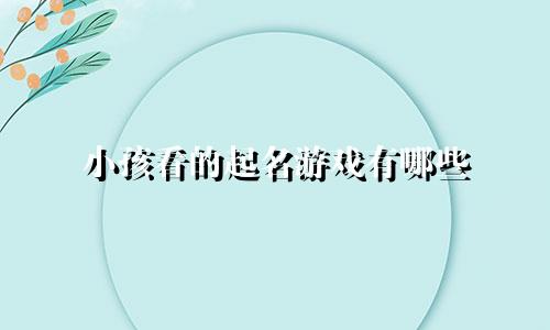 小孩看的起名游戏有哪些
