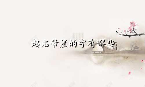 起名带晨的字有哪些