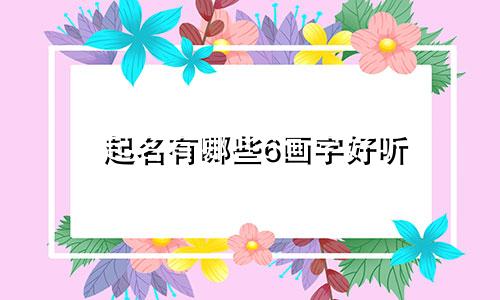 起名有哪些6画字好听