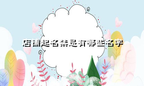 店铺起名禁忌有哪些名字