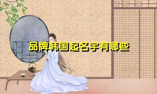 品牌韩国起名字有哪些