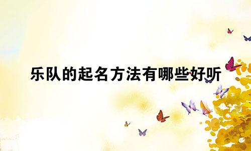 乐队的起名方法有哪些好听