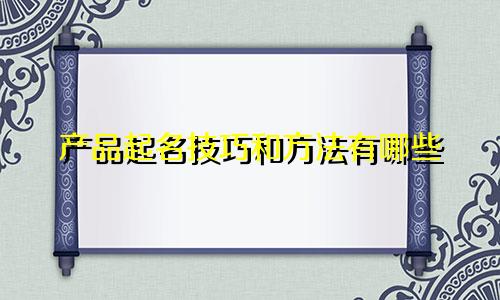 产品起名技巧和方法有哪些