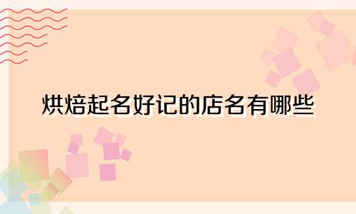 烘焙起名好记的店名有哪些