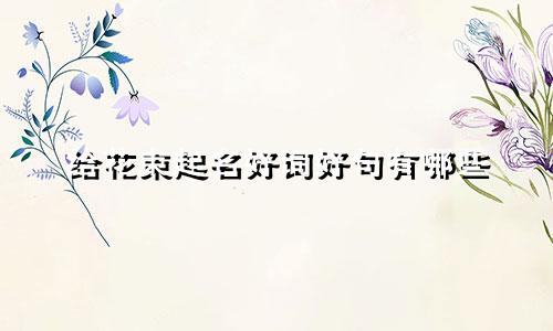 给花束起名好词好句有哪些