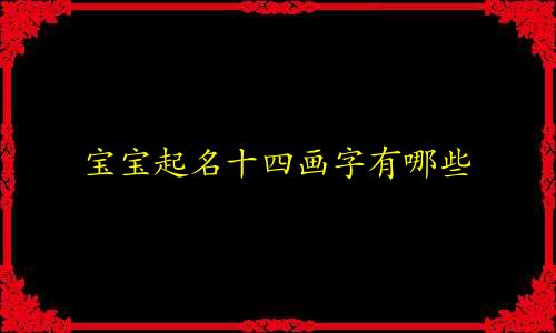 宝宝起名十四画字有哪些