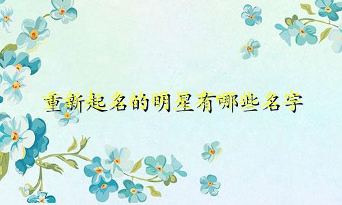 重新起名的明星有哪些名字