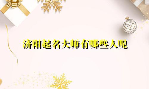 济阳起名大师有哪些人呢