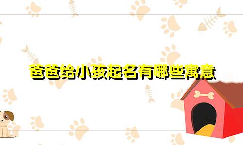 爸爸给小孩起名有哪些寓意