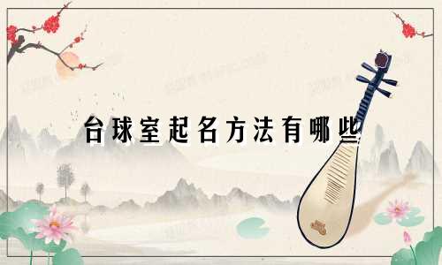 台球室起名方法有哪些