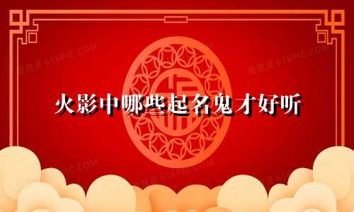 火影中哪些起名鬼才好听