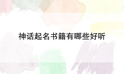 神话起名书籍有哪些好听