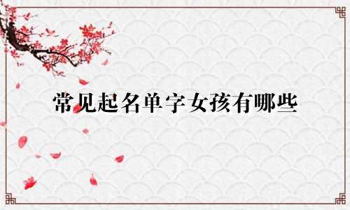 常见起名单字女孩有哪些