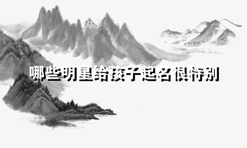 哪些明星给孩子起名很特别
