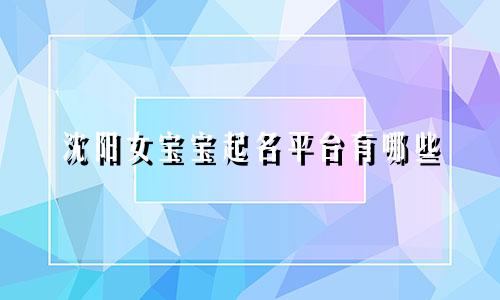 沈阳女宝宝起名平台有哪些