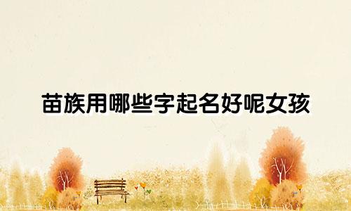 苗族用哪些字起名好呢女孩