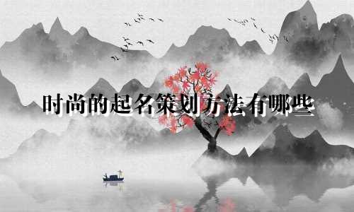 时尚的起名策划方法有哪些