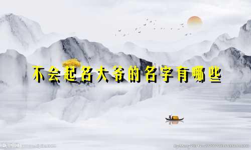 不会起名大爷的名字有哪些