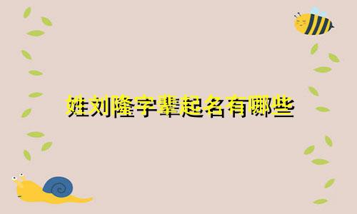 姓刘隆字辈起名有哪些