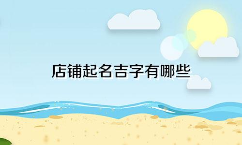 店铺起名吉字有哪些