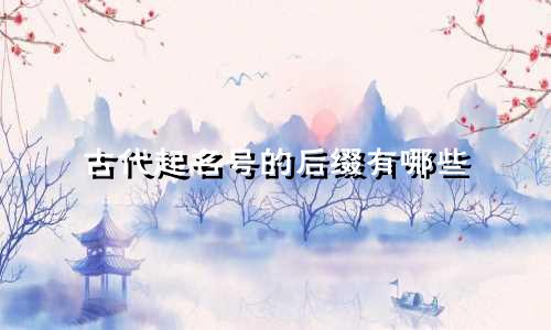 古代起名号的后缀有哪些