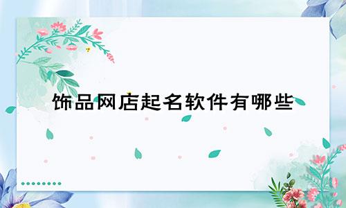 饰品网店起名软件有哪些