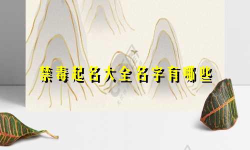 禁毒起名大全名字有哪些