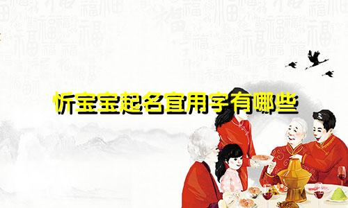 忻宝宝起名宜用字有哪些