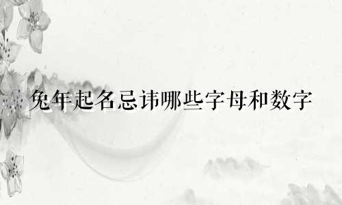 兔年起名忌讳哪些字母和数字