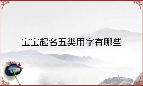 宝宝起名五类用字有哪些