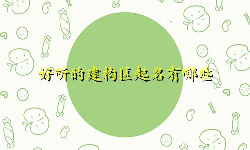 好听的建构区起名有哪些