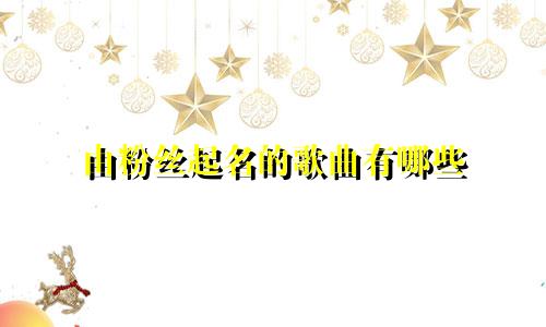 由粉丝起名的歌曲有哪些