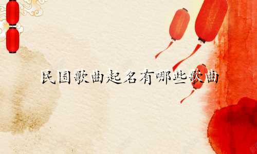 民国歌曲起名有哪些歌曲