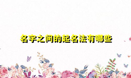 名字之间的起名法有哪些