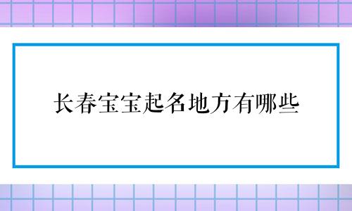 长春宝宝起名地方有哪些