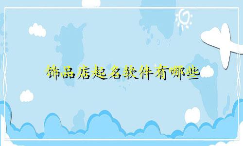 饰品店起名软件有哪些