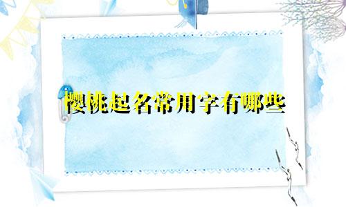 樱桃起名常用字有哪些