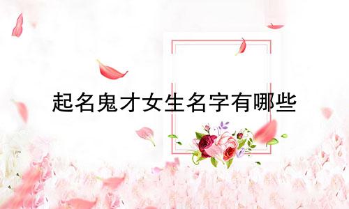起名鬼才女生名字有哪些
