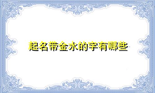 起名带金水的字有哪些