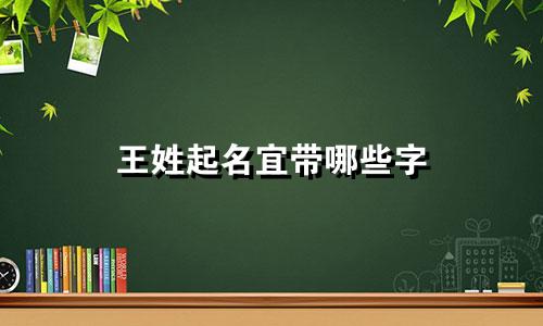 王姓起名宜带哪些字