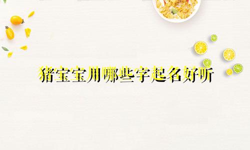 猪宝宝用哪些字起名好听